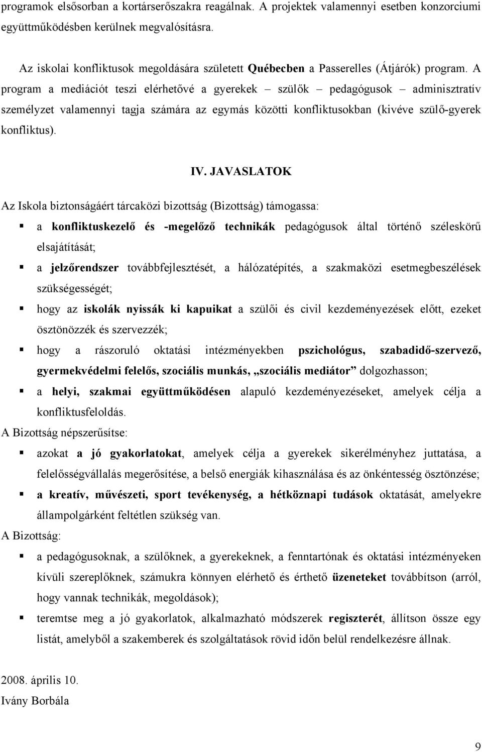 A program a mediációt teszi elérhetővé a gyerekek szülők pedagógusok adminisztratív személyzet valamennyi tagja számára az egymás közötti konfliktusokban (kivéve szülő-gyerek konfliktus). IV.