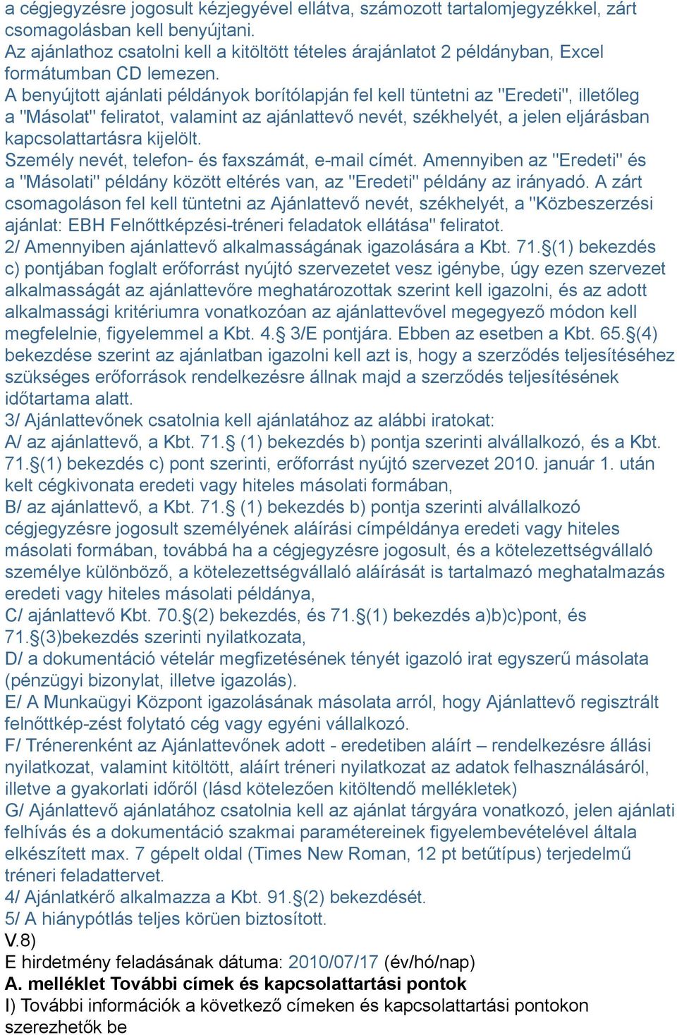 A benyújtott ajánlati példányok borítólapján fel kell tüntetni az "Eredeti", illetőleg a "Másolat" feliratot, valamint az ajánlattevő nevét, székhelyét, a jelen eljárásban kapcsolattartásra kijelölt.