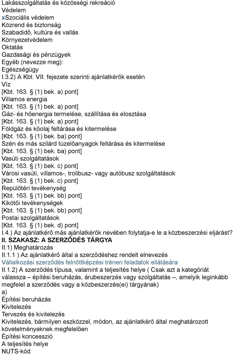 163. (1) bek. ba) pont] Szén és más szilárd tüzelőanyagok feltárása és kitermelése [Kbt. 163. (1) bek. ba) pont] Vasúti szolgáltatások [Kbt. 163. (1) bek. c) pont] Városi vasúti, villamos-, trolibusz- vagy autóbusz szolgáltatások [Kbt.