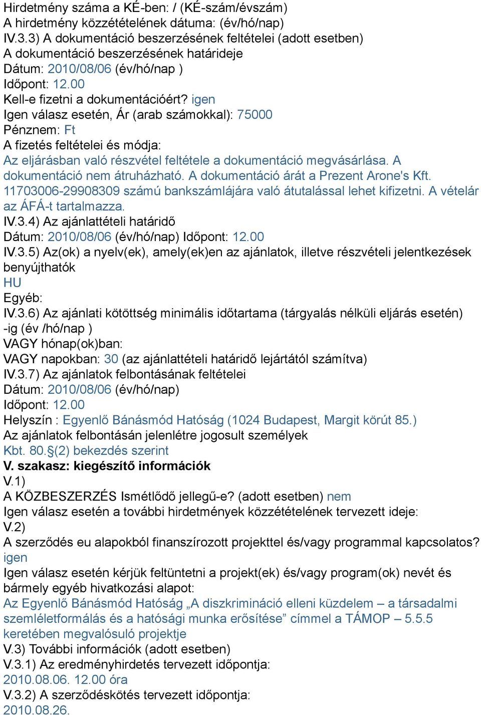 igen Igen válasz esetén, Ár (arab számokkal): 75000 Pénznem: Ft A fizetés feltételei és módja: Az eljárásban való részvétel feltétele a dokumentáció megvásárlása. A dokumentáció nem átruházható.