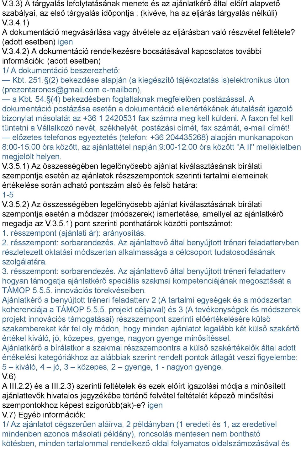 2) A dokumentáció rendelkezésre bocsátásával kapcsolatos további információk: (adott esetben) 1/ A dokumentáció beszerezhető: Kbt. 251.