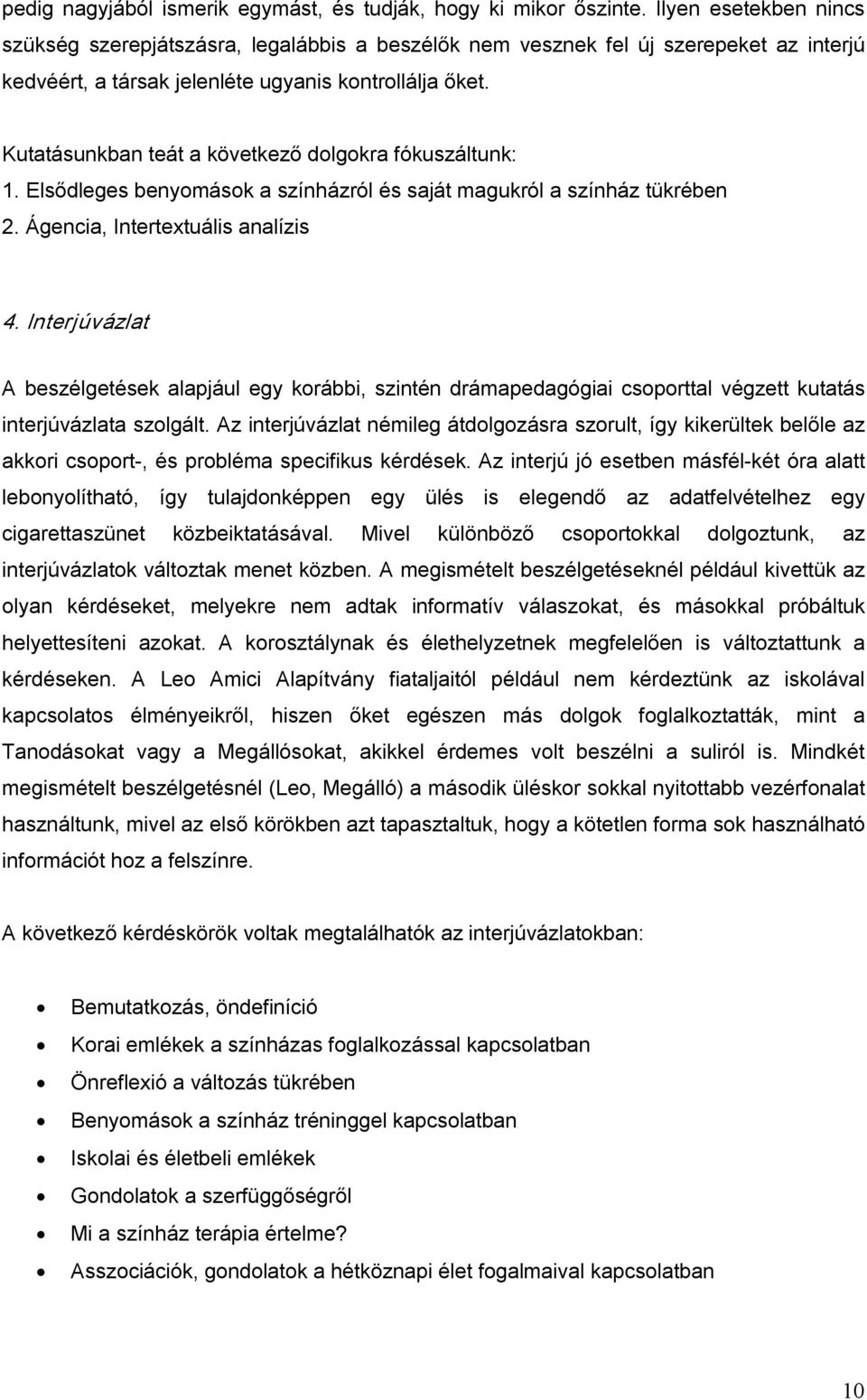 Kutatásunkban teát a következő dolgokra fókuszáltunk: 1. Elsődleges benyomások a színházról és saját magukról a színház tükrében 2. Ágencia, Intertextuális analízis 4.