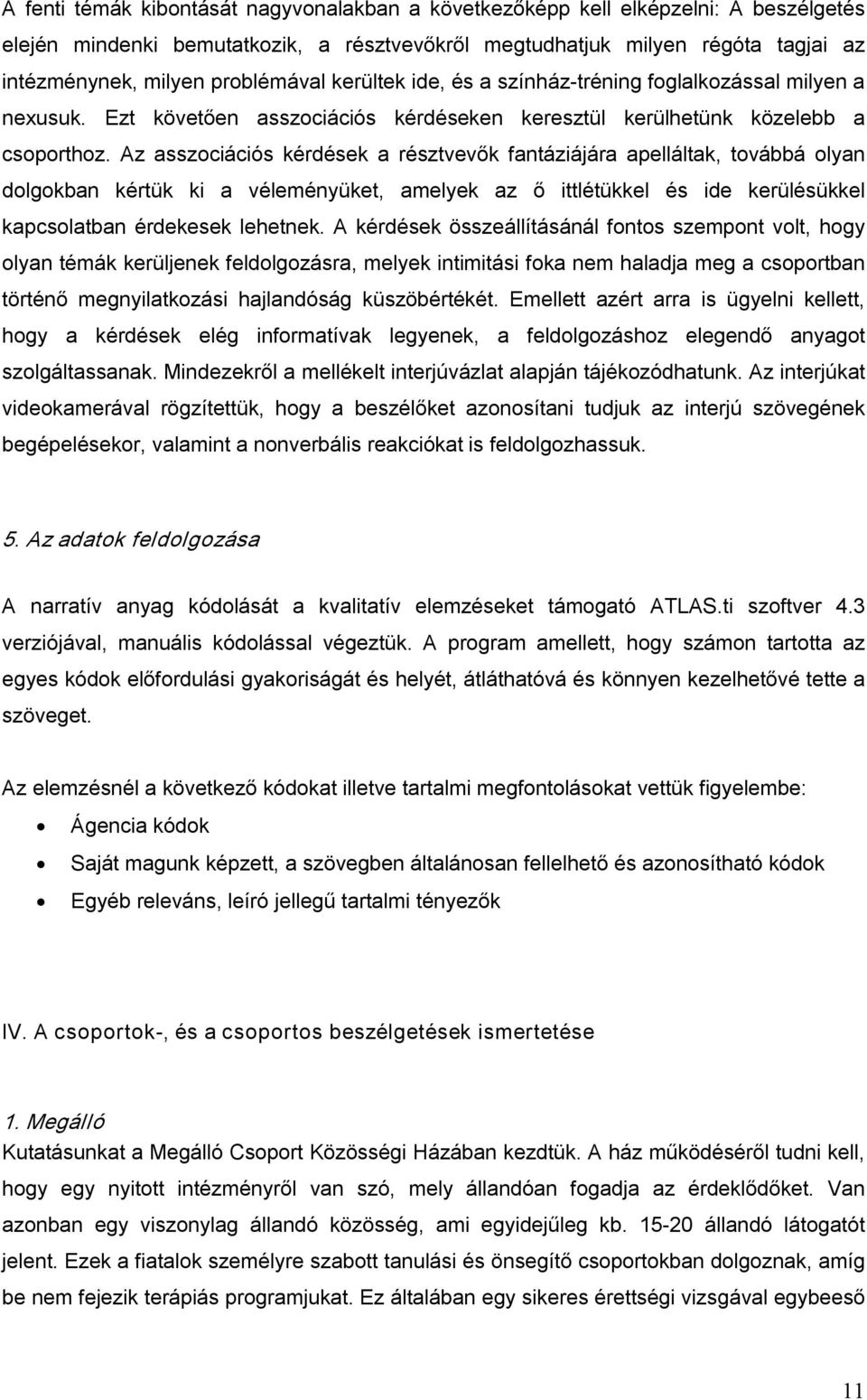 Az asszociációs kérdések a résztvevők fantáziájára apelláltak, továbbá olyan dolgokban kértük ki a véleményüket, amelyek az ő ittlétükkel és ide kerülésükkel kapcsolatban érdekesek lehetnek.