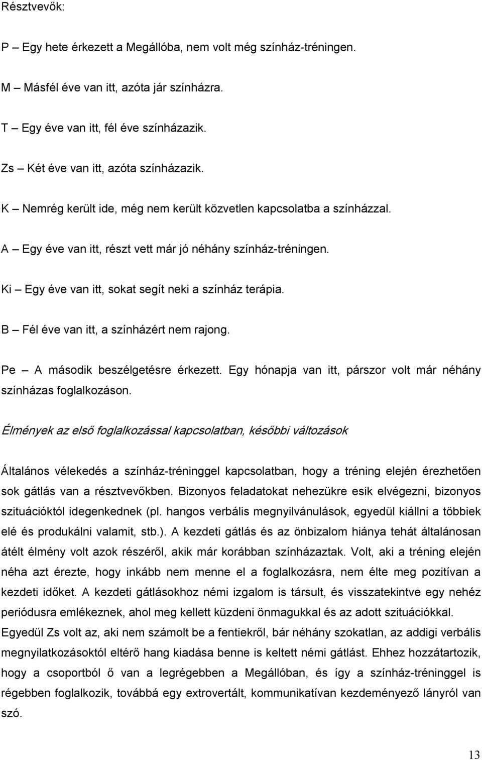 B Fél éve van itt, a színházért nem rajong. Pe A második beszélgetésre érkezett. Egy hónapja van itt, párszor volt már néhány színházas foglalkozáson.