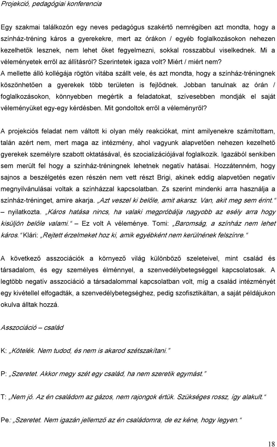 A mellette álló kollégája rögtön vitába szállt vele, és azt mondta, hogy a színház tréningnek köszönhetően a gyerekek több területen is fejlődnek.