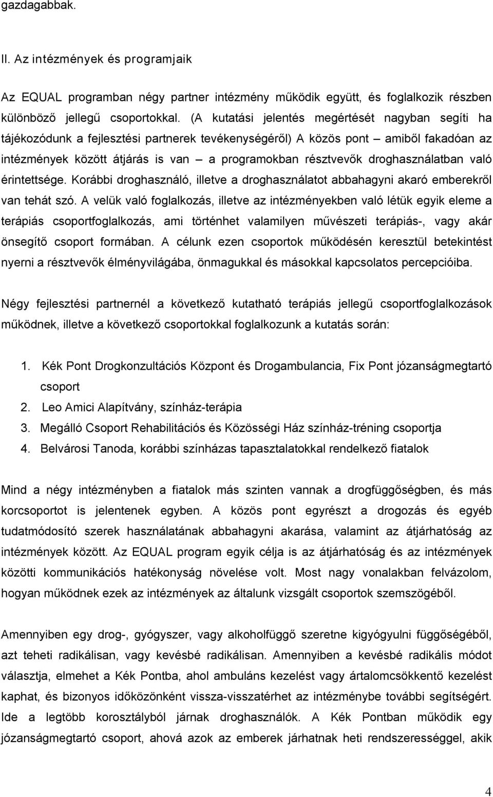 droghasználatban való érintettsége. Korábbi droghasználó, illetve a droghasználatot abbahagyni akaró emberekről van tehát szó.