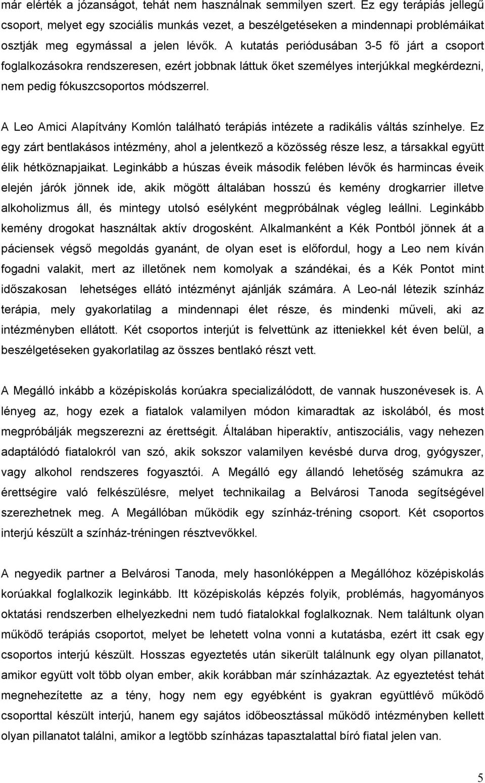 A kutatás periódusában 3 5 fő járt a csoport foglalkozásokra rendszeresen, ezért jobbnak láttuk őket személyes interjúkkal megkérdezni, nem pedig fókuszcsoportos módszerrel.