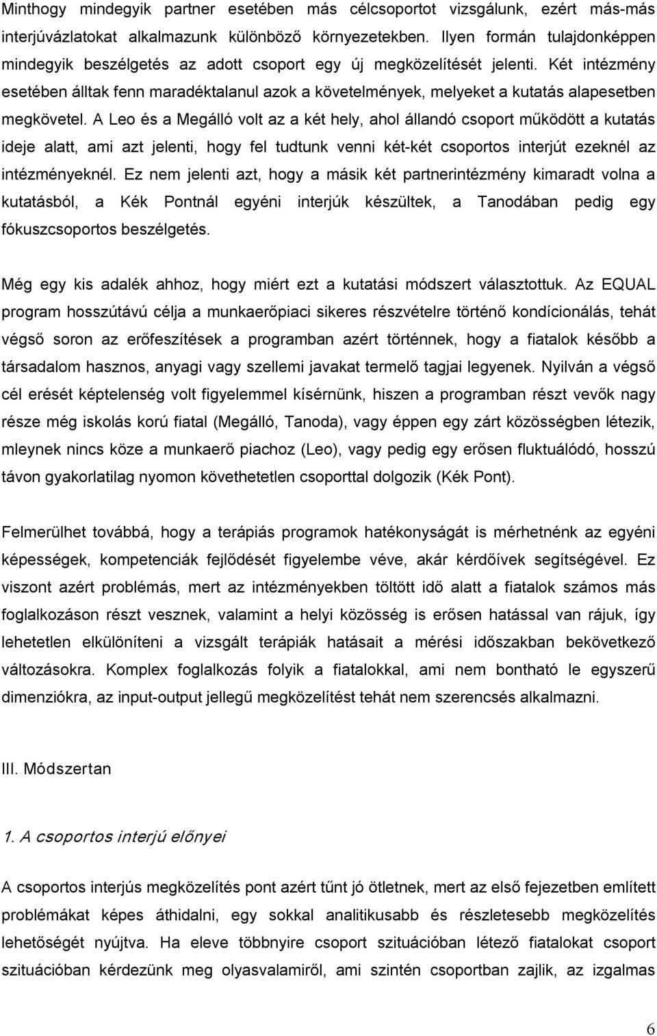 Két intézmény esetében álltak fenn maradéktalanul azok a követelmények, melyeket a kutatás alapesetben megkövetel.