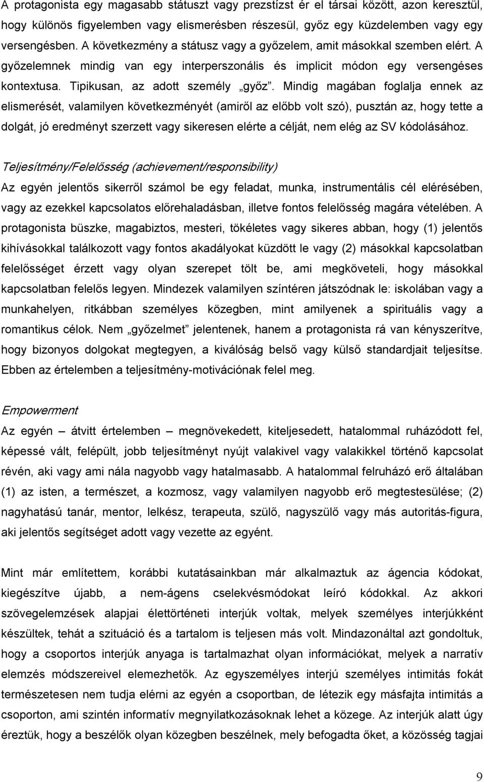 Mindig magában foglalja ennek az elismerését, valamilyen következményét (amiről az előbb volt szó), pusztán az, hogy tette a dolgát, jó eredményt szerzett vagy sikeresen elérte a célját, nem elég az