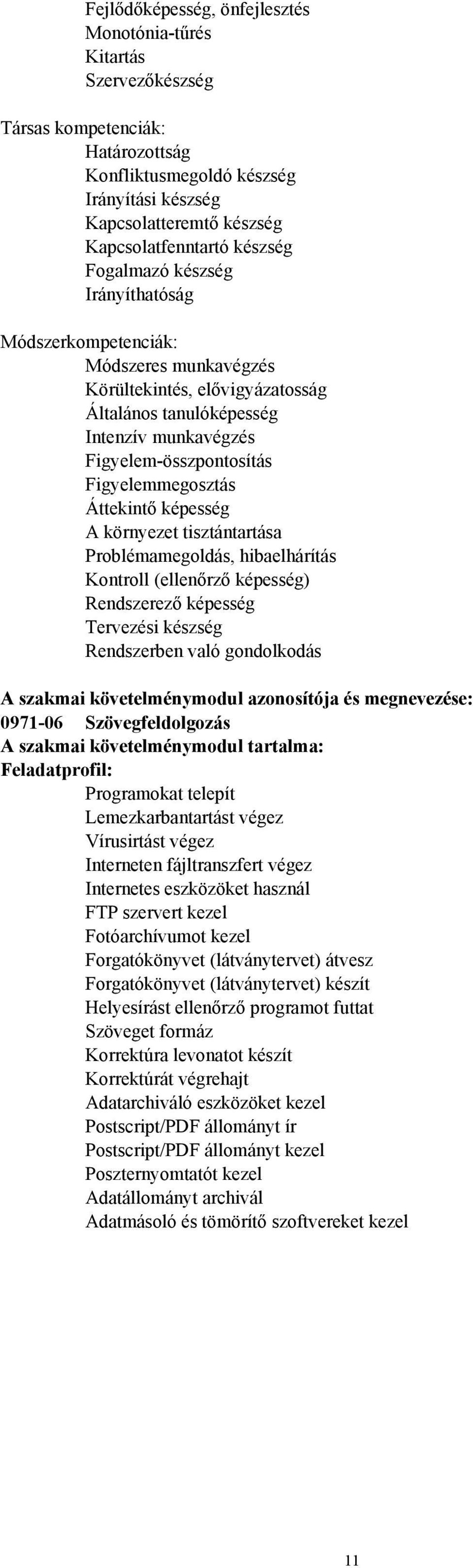 Figyelemmegosztás Áttekintő képesség A környezet tisztántartása Problémamegoldás, hibaelhárítás Kontroll (ellenőrző képesség) Rendszerező képesség Tervezési készség Rendszerben való gondolkodás A