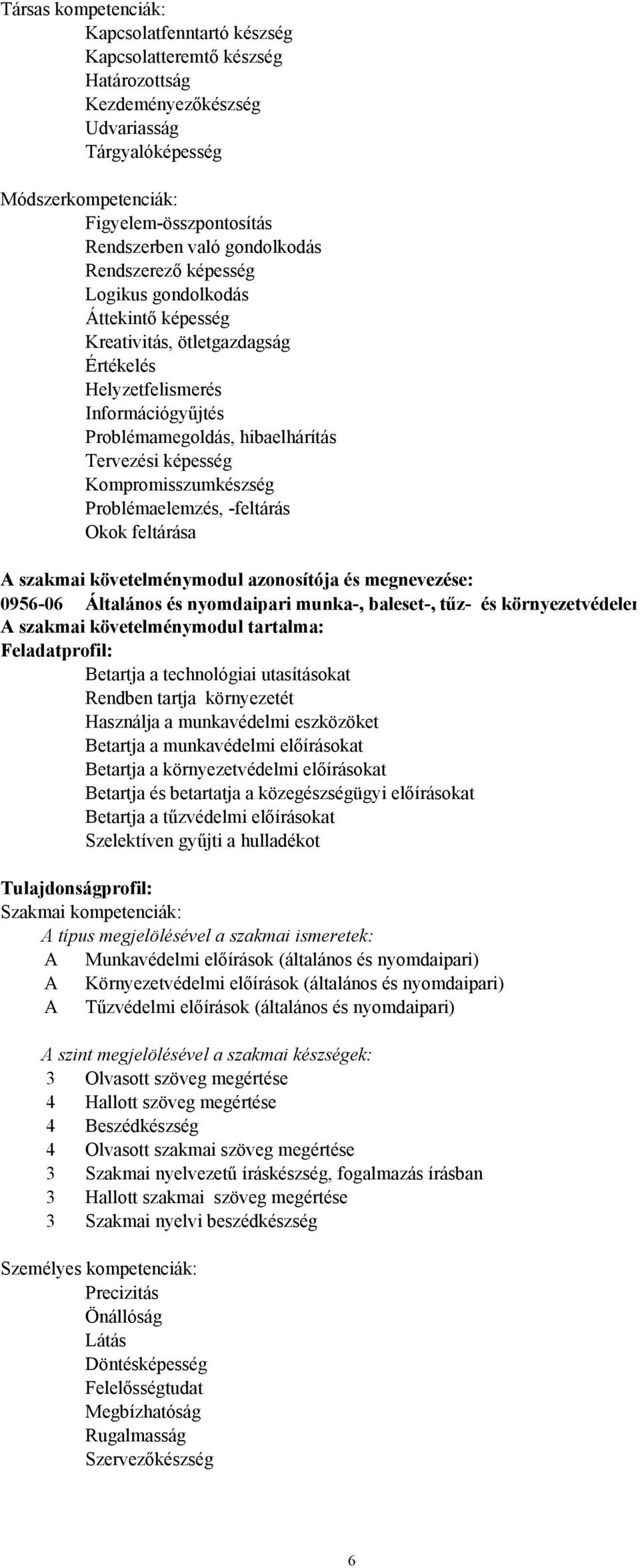 Kompromisszumkészség Problémaelemzés, -feltárás Okok feltárása A szakmai követelménymodul azonosítója és megnevezése: 0956-06 Általános és nyomdaipari munka-, baleset-, tűz- és környezetvédelem A