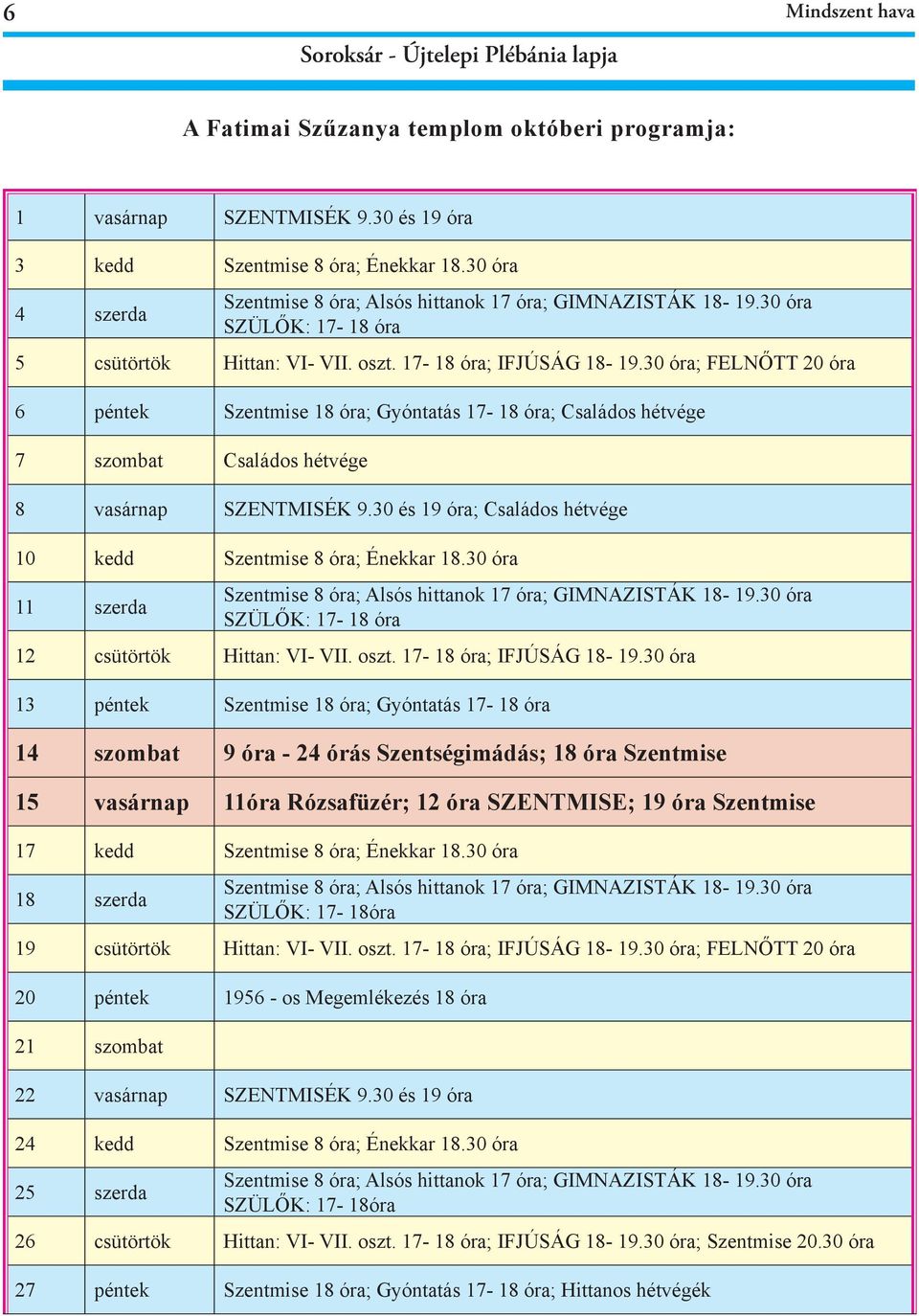 30 óra; FELNŐTT 20 óra 6 péntek Szentmise 18 óra; Gyóntatás 17-18 óra; Családos hétvége 7 szombat Családos hétvége 8 vasárnap SZENTMISÉK 9.