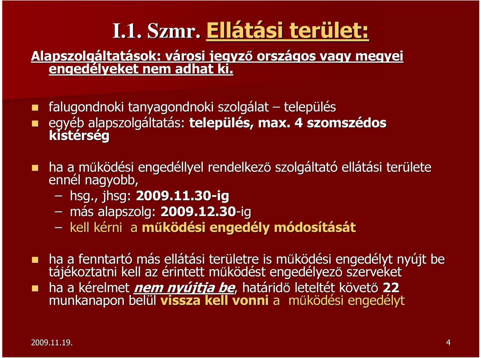 . 4 szomszédos kistérs rség ha a működési m engedéllyel rendelkező szolgáltat ltató ellátási területe ennél l nagyobb, hsg., jhsg: 2009.11.30-ig más alapszolg: 2009.12.