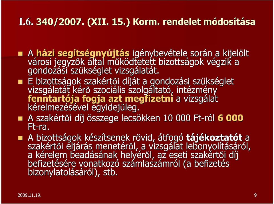 égnyújtás igénybev nybevétele során n a kijelölt lt városi jegyzők által működtetett m bizottságok végzik v a gondozási szüks kséglet vizsgálat latát. t.