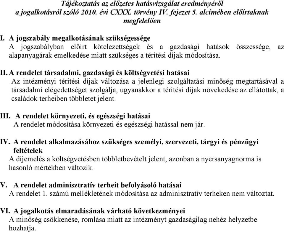A rendelet társadalmi, gazdasági és költségvetési hatásai Az intézményi térítési díjak változása a jelenlegi szolgáltatási minőség megtartásával a társadalmi elégedettséget szolgálja, ugyanakkor a