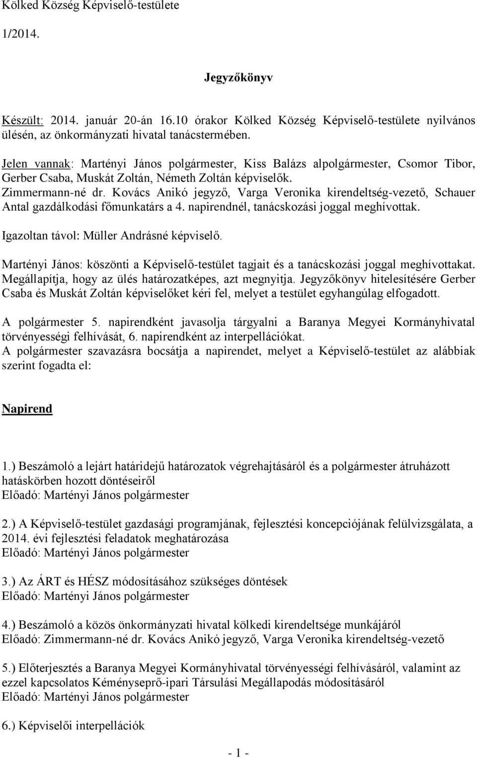 Kovács Anikó jegyző, Varga Veronika kirendeltség-vezető, Schauer Antal gazdálkodási főmunkatárs a 4. napirendnél, tanácskozási joggal meghívottak. Igazoltan távol: Müller Andrásné képviselő.