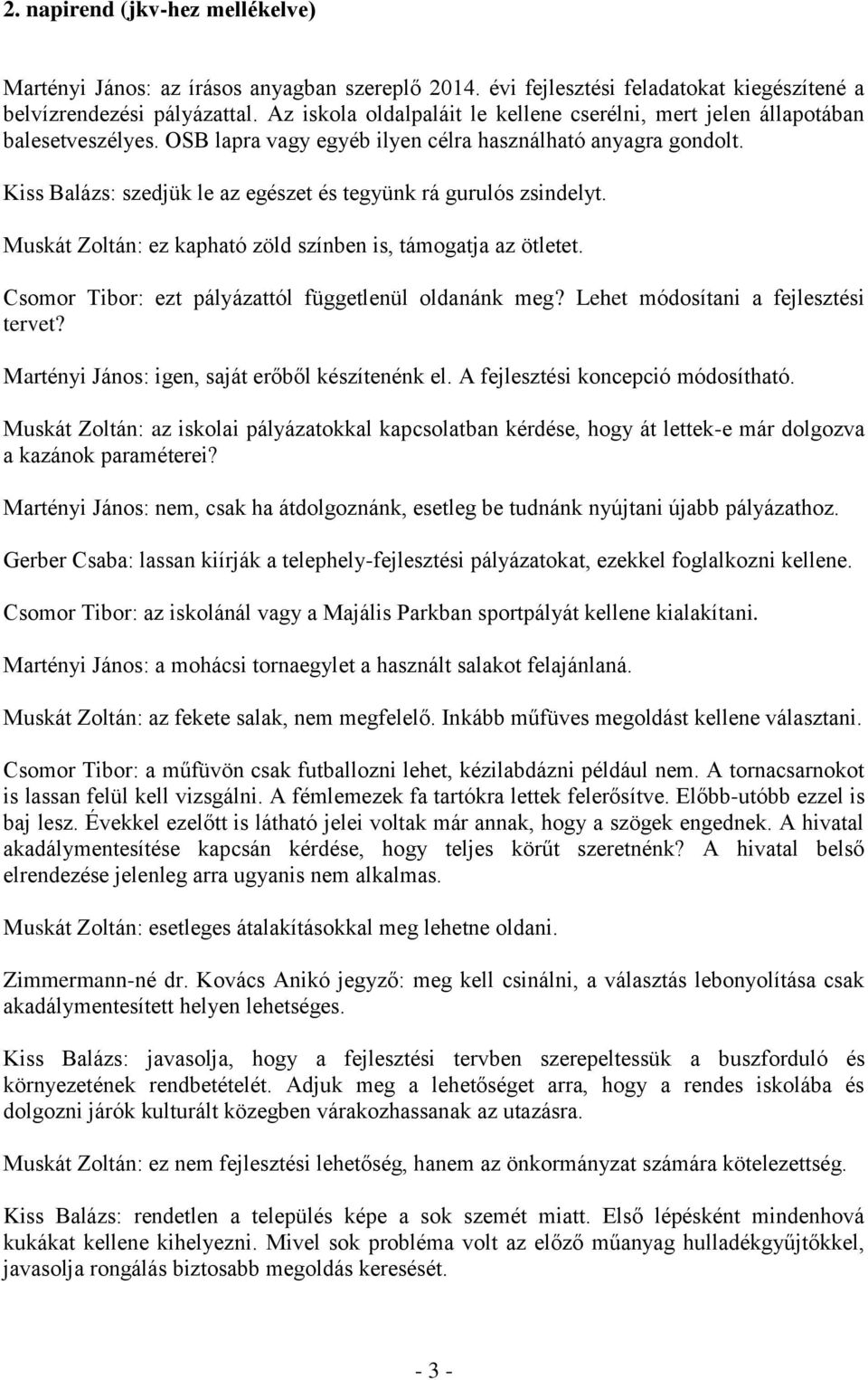 Kiss Balázs: szedjük le az egészet és tegyünk rá gurulós zsindelyt. Muskát Zoltán: ez kapható zöld színben is, támogatja az ötletet. Csomor Tibor: ezt pályázattól függetlenül oldanánk meg?