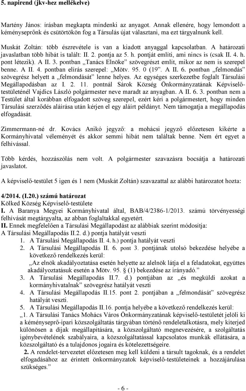 A határozati javaslatban több hibát is talált: II. 2. pontja az 5. h. pontját említi, ami nincs is (csak II. 4. h. pont létezik). A II. 3.