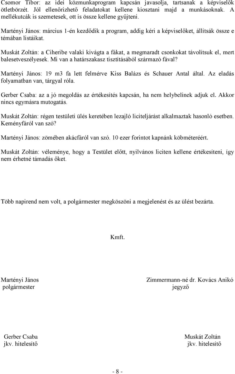 Muskát Zoltán: a Ciheribe valaki kivágta a fákat, a megmaradt csonkokat távolítsuk el, mert balesetveszélyesek. Mi van a határszakasz tisztításából származó fával?