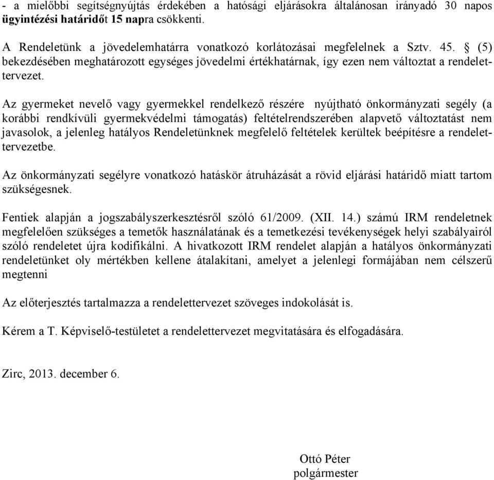 Az gyermeket nevelő vagy gyermekkel rendelkező részére nyújtható önkormányzati segély (a korábbi rendkívüli gyermekvédelmi támogatás) feltételrendszerében alapvető változtatást nem javasolok, a