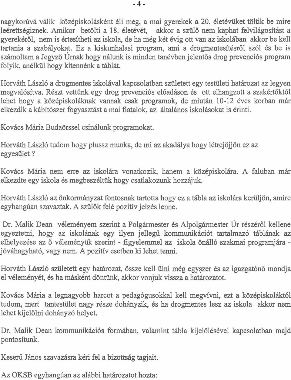 Ez a kiskunhalasi program, ami a drogmentesitcsr61 sz61 Cs be is szholtam a Jegyzo h ak hogy ndunk is minden tankvben jelentos drog prevenci6s program folyik, andlkiil hogy kitennbnk a tablat.