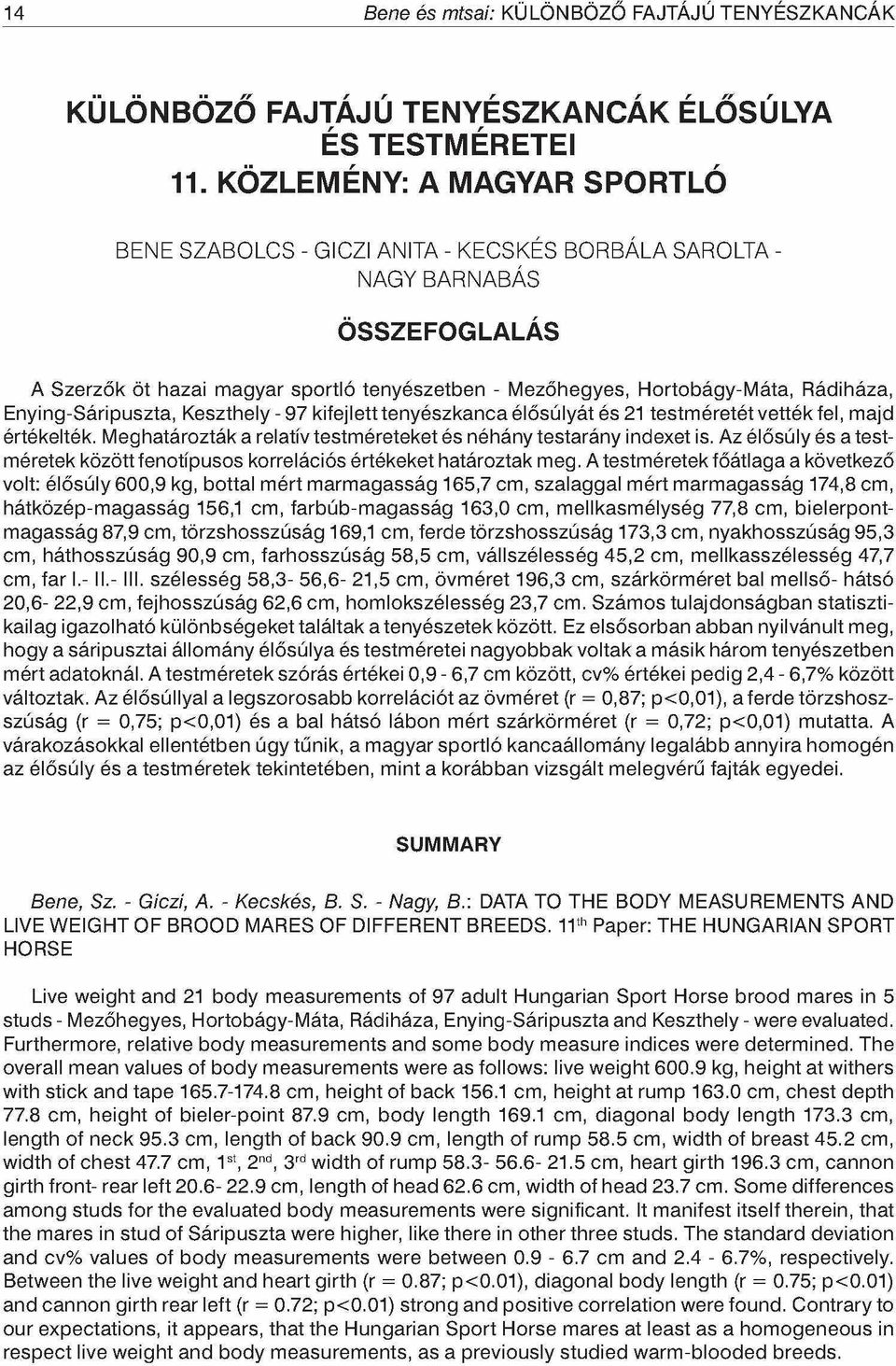 Enying-Sáripuszta, Keszthely -97 kifejlett tenyészkanca élősúlyát és 21 testméretét vették fel, majd értékelték. Meghatározták a relatív testméreteket és néhány testarány indexet is.