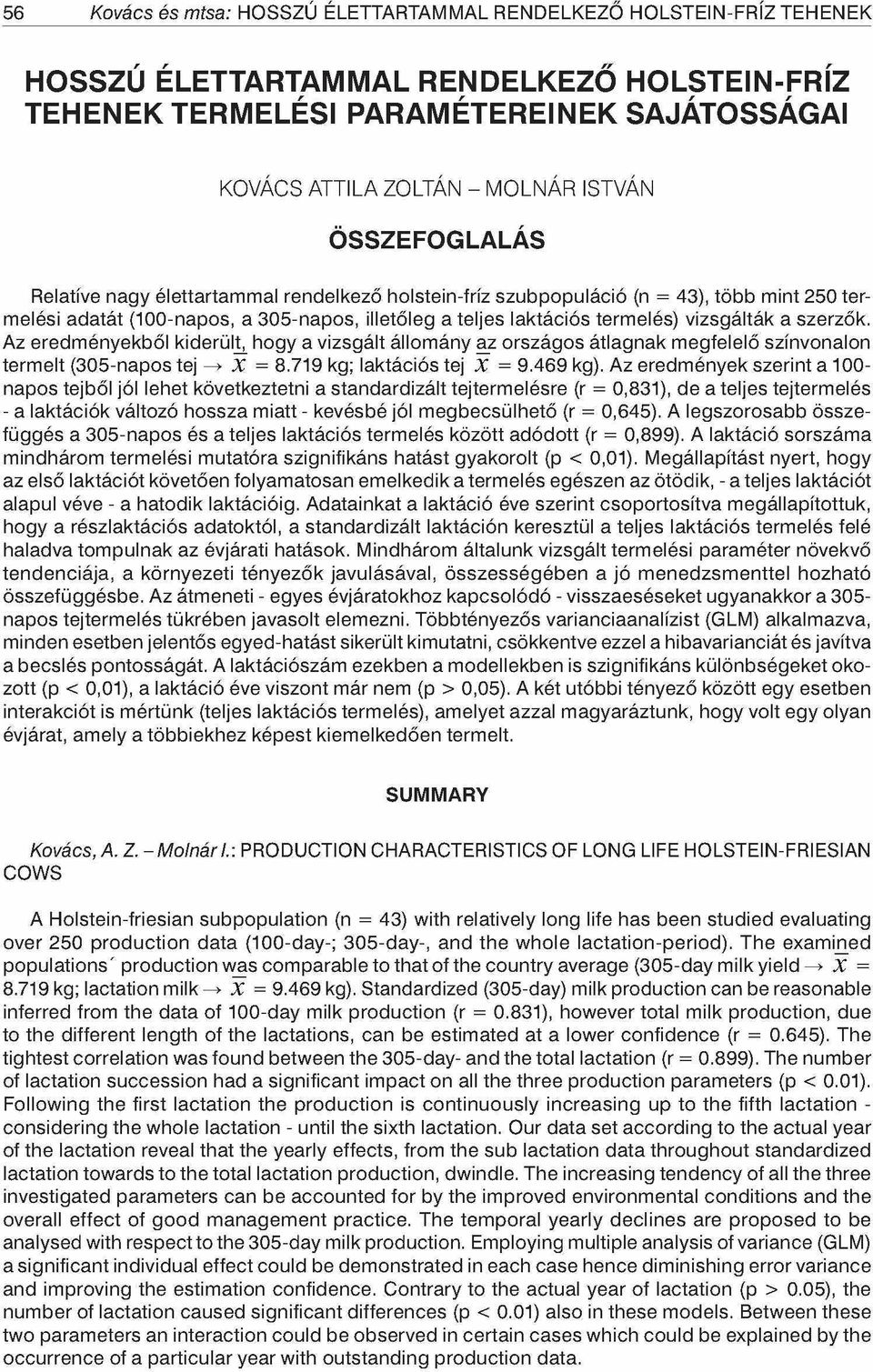 Az eredményekből kiderülik hogy a vizsgált állomány az országos átlagnak megfelelő színvonalon termelt (305-napos tej > X = 8.719 kg; laktációs tej X = 9.469 kg).