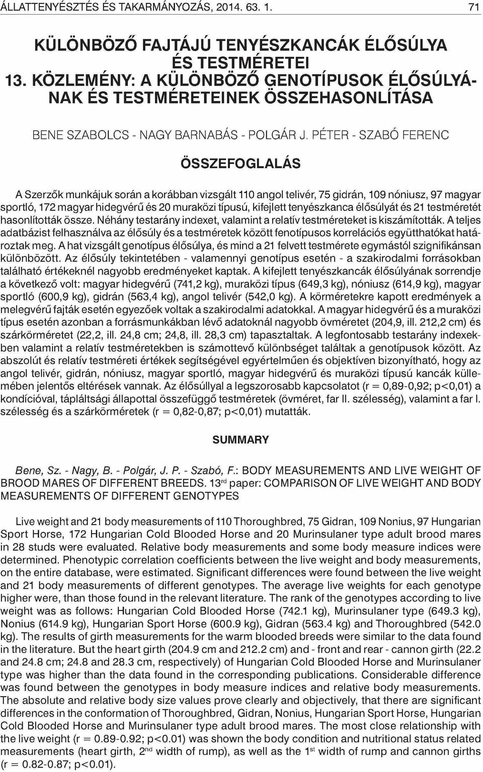 PÉTER - SZABÓ FERENC A Szerzők munkájuk során a korábban vizsgált 110 angol telivér, 75 gidrán, 109 nóniusz, 97 magyar sportló, 172 magyar hidegvérű és 20 muraközi típusú, kifejlett tenyészkanca