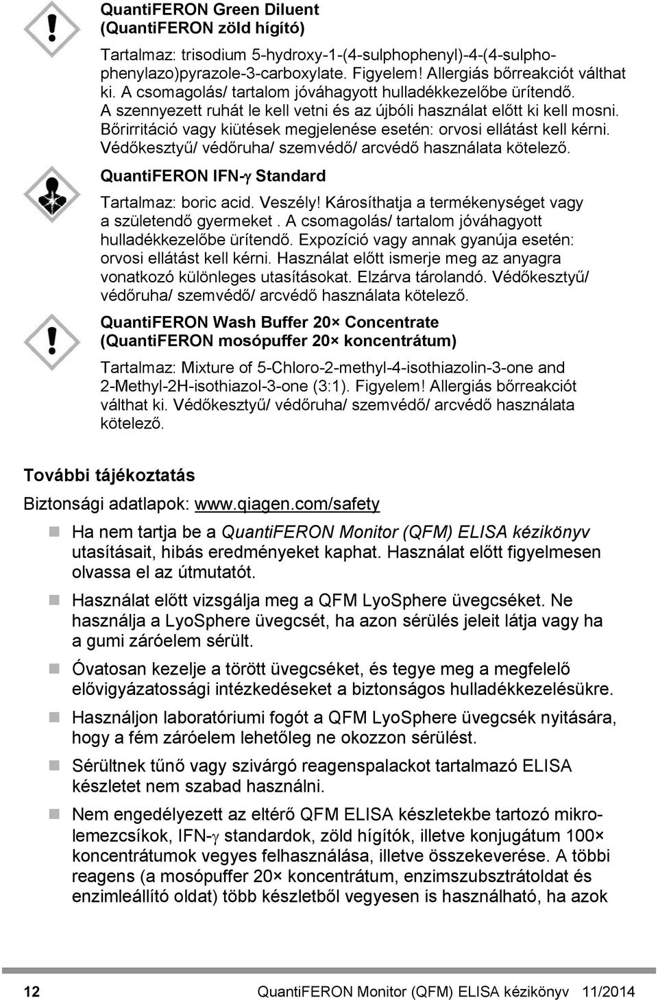 Bőrirritáció vagy kiütések megjelenése esetén: orvosi ellátást kell kérni. Védőkesztyű/ védőruha/ szemvédő/ arcvédő használata kötelező. QuantiFERON IFN-γ Standard Tartalmaz: boric acid. Veszély!