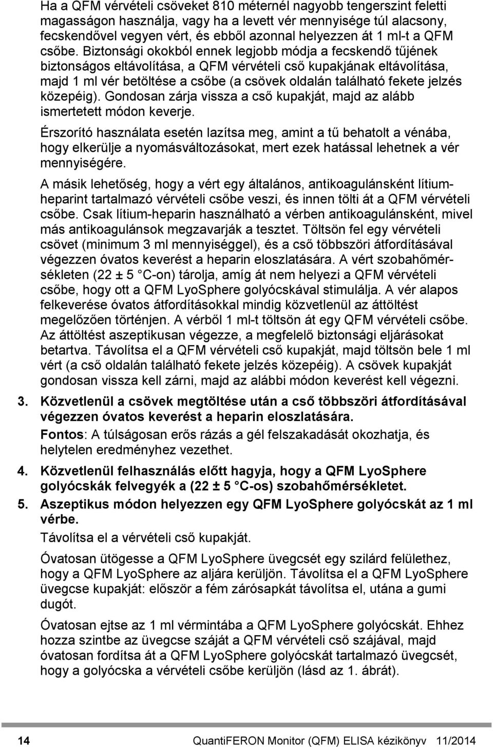 Biztonsági okokból ennek legjobb módja a fecskendő tűjének biztonságos eltávolítása, a QFM vérvételi cső kupakjának eltávolítása, majd 1 ml vér betöltése a csőbe (a csövek oldalán található fekete