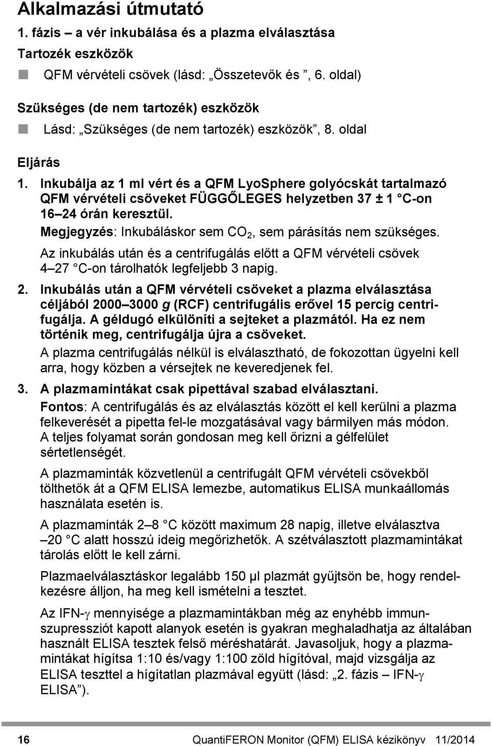 Inkubálja az 1 ml vért és a QFM LyoSphere golyócskát tartalmazó QFM vérvételi csöveket FÜGGŐLEGES helyzetben 37 ± 1 C-on 16 24 órán keresztül.