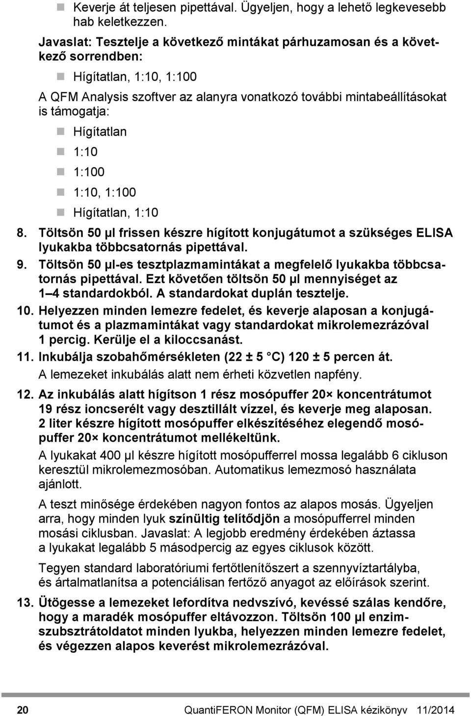 Hígítatlan 1:10 1:100 1:10, 1:100 Hígítatlan, 1:10 8. Töltsön 50 µl frissen készre hígított konjugátumot a szükséges ELISA lyukakba többcsatornás pipettával. 9.