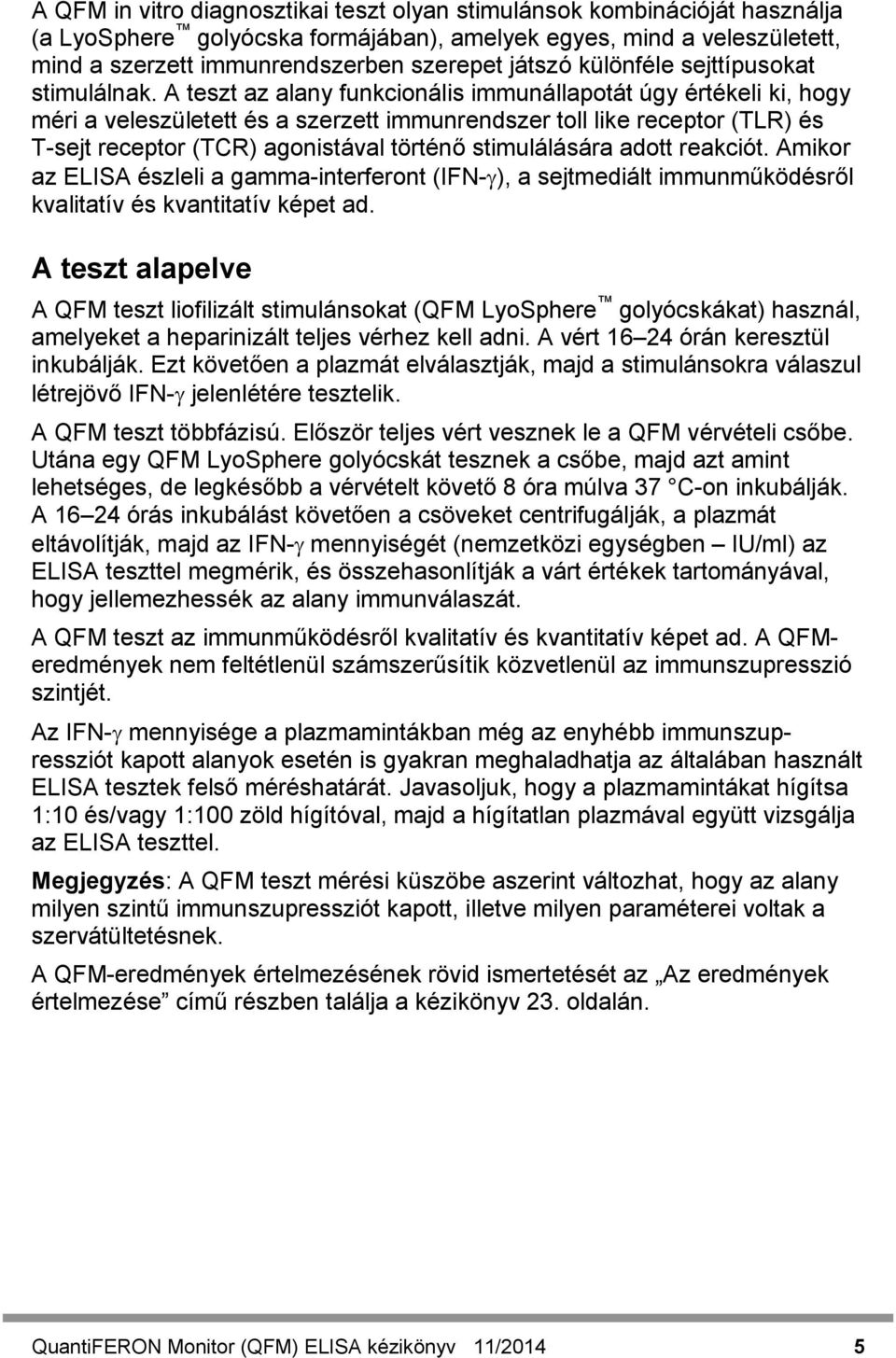 A teszt az alany funkcionális immunállapotát úgy értékeli ki, hogy méri a veleszületett és a szerzett immunrendszer toll like receptor (TLR) és T-sejt receptor (TCR) agonistával történő stimulálására