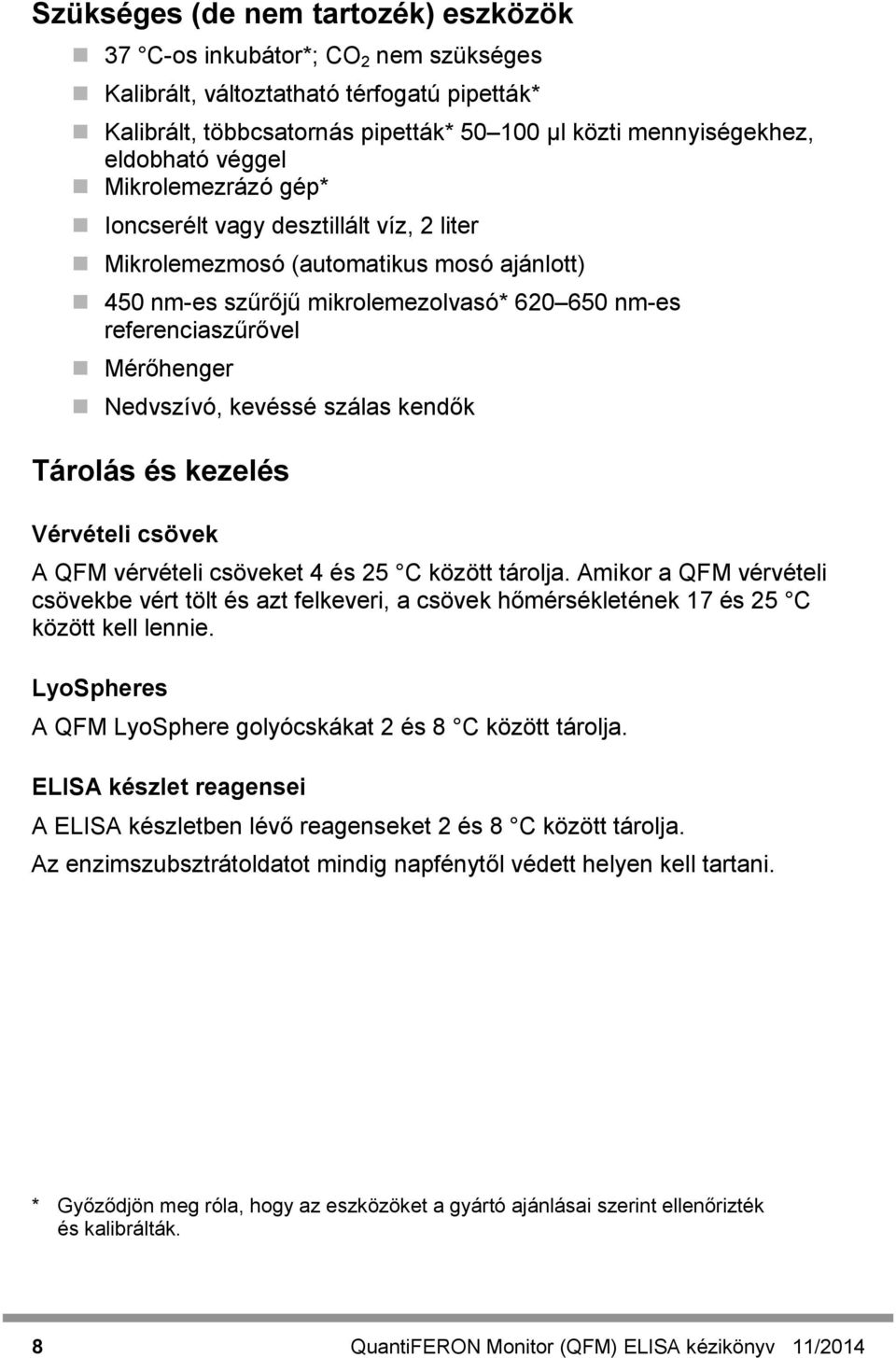 Nedvszívó, kevéssé szálas kendők Tárolás és kezelés Vérvételi csövek A QFM vérvételi csöveket 4 és 25 C között tárolja.