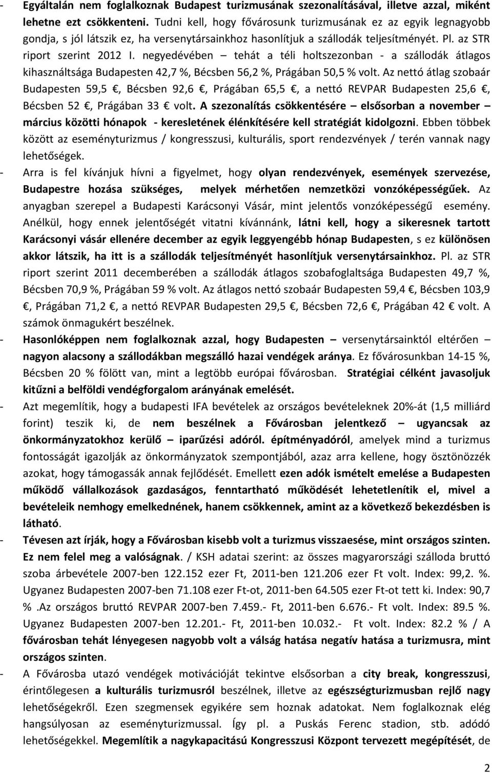 negyedévében tehát a téli holtszezonban - a szállodák átlagos kihasználtsága Budapesten 42,7 %, Bécsben 56,2 %, Prágában 50,5 % volt.