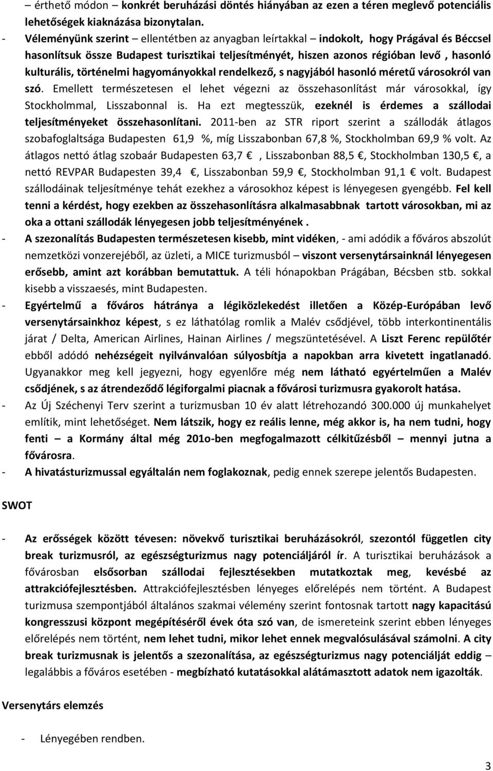 történelmi hagyományokkal rendelkező, s nagyjából hasonló méretű városokról van szó. Emellett természetesen el lehet végezni az összehasonlítást már városokkal, így Stockholmmal, Lisszabonnal is.