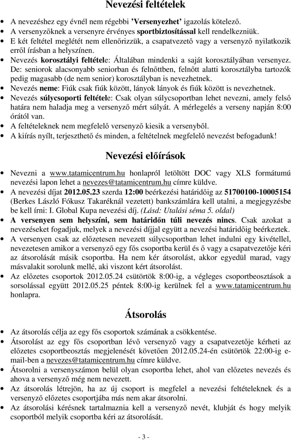 De: seniorok alacsonyabb seniorban és felnőttben, felnőtt alatti korosztályba tartozók pedig magasabb (de nem senior) korosztályban is nevezhetnek.