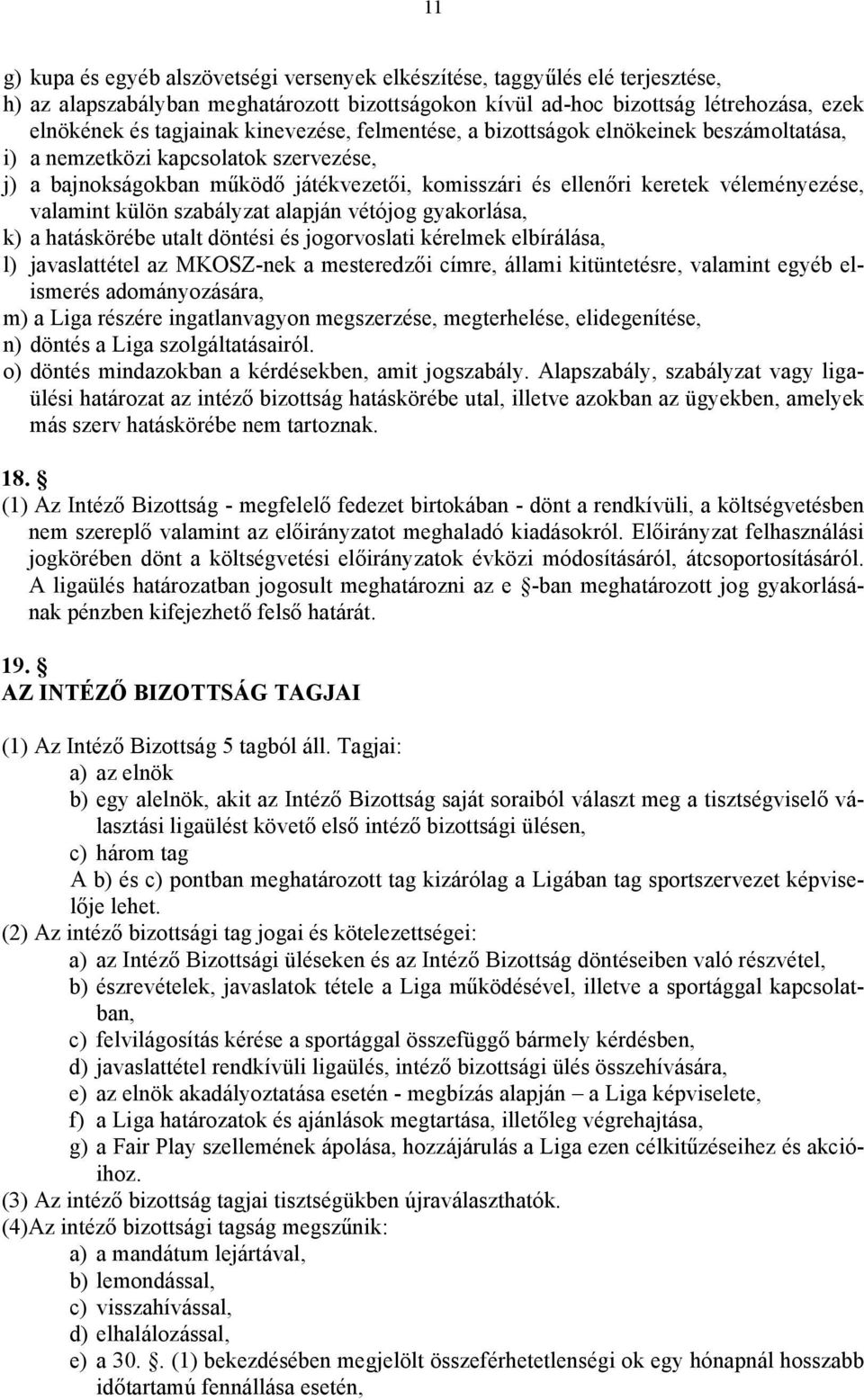 valamint külön szabályzat alapján vétójog gyakorlása, k) a hatáskörébe utalt döntési és jogorvoslati kérelmek elbírálása, l) javaslattétel az MKOSZ-nek a mesteredzői címre, állami kitüntetésre,