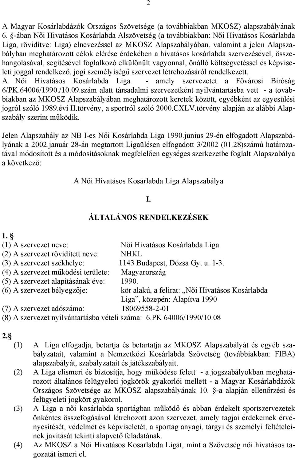 elérése érdekében a hivatásos kosárlabda szervezésével, összehangolásával, segítésével foglalkozó elkülönült vagyonnal, önálló költségvetéssel és képviseleti joggal rendelkező, jogi személyiségű