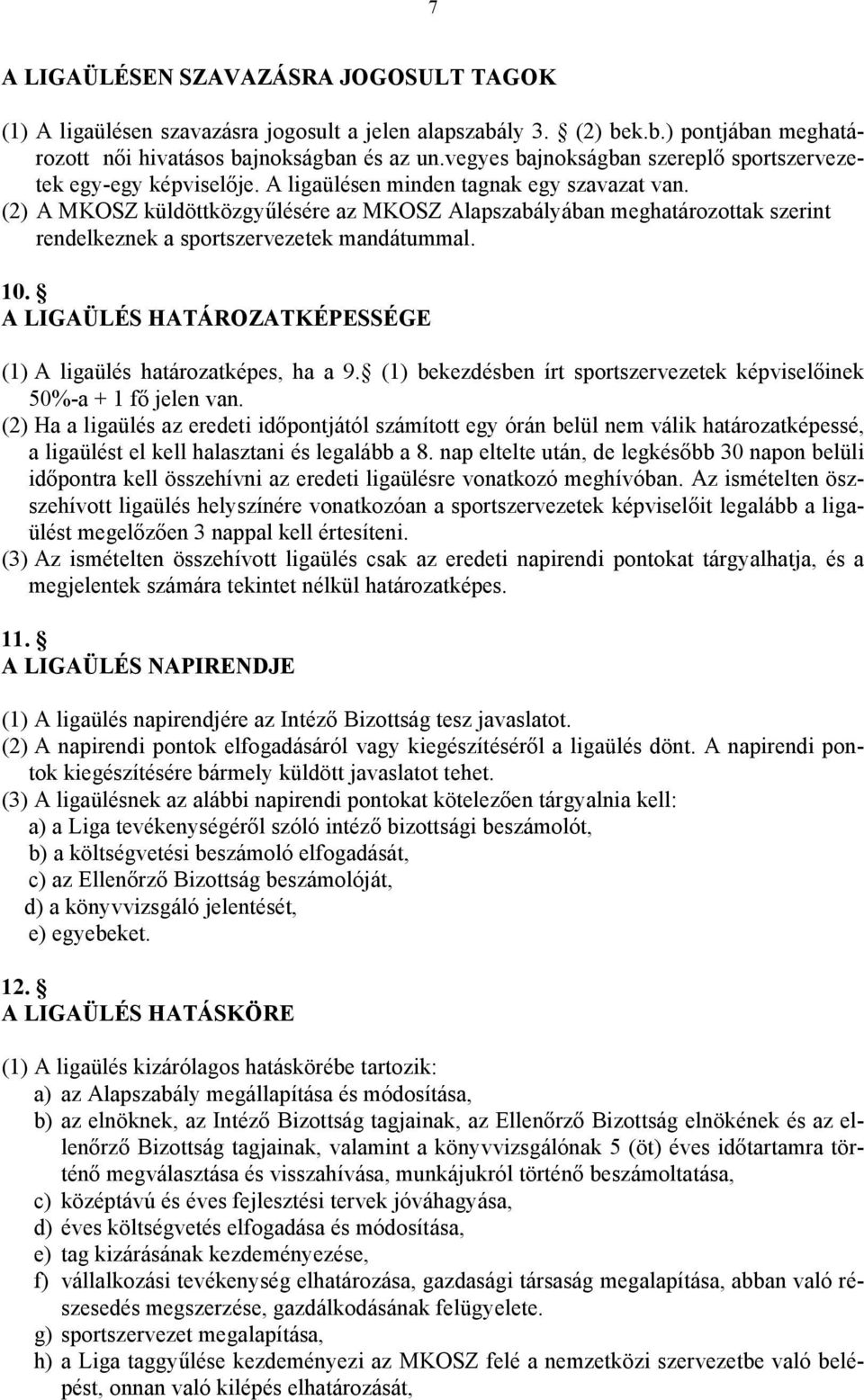 (2) A MKOSZ küldöttközgyűlésére az MKOSZ Alapszabályában meghatározottak szerint rendelkeznek a sportszervezetek mandátummal. 10. A LIGAÜLÉS HATÁROZATKÉPESSÉGE (1) A ligaülés határozatképes, ha a 9.