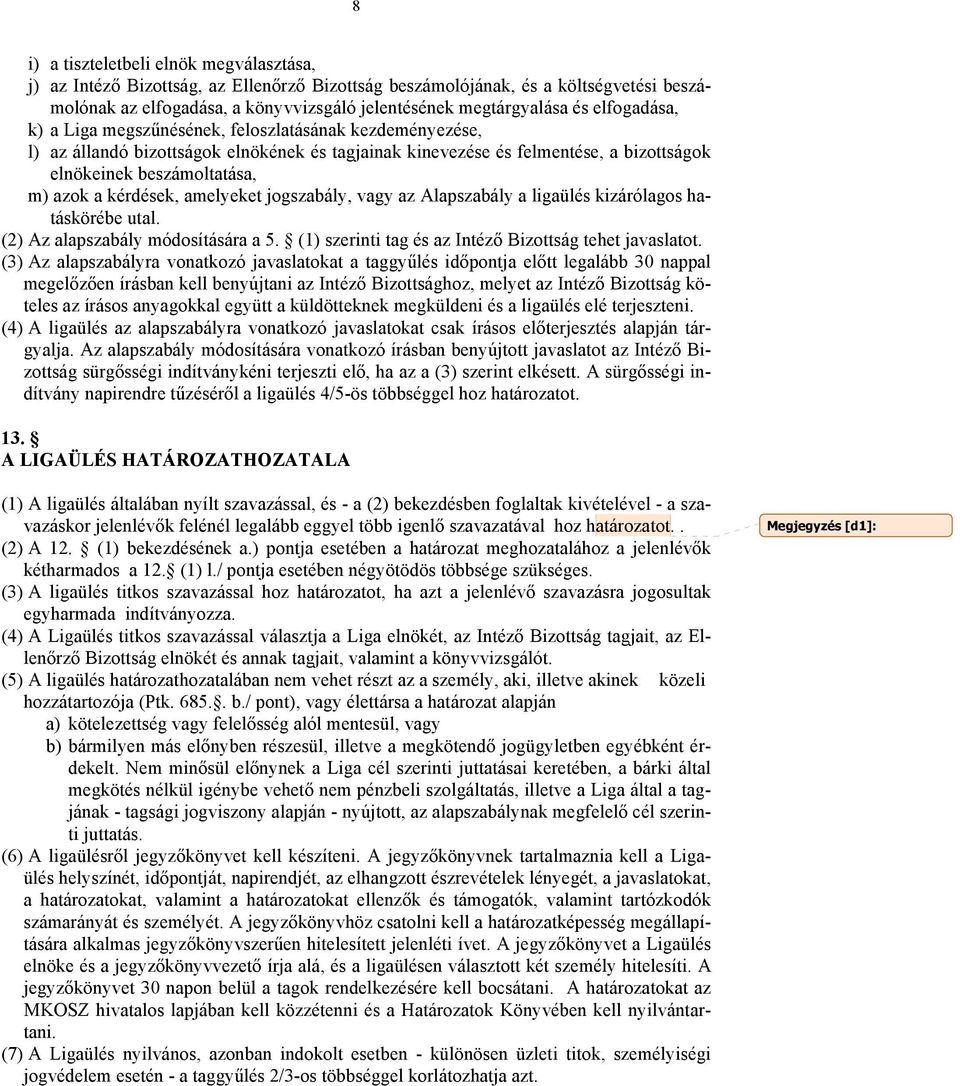 kérdések, amelyeket jogszabály, vagy az Alapszabály a ligaülés kizárólagos hatáskörébe utal. (2) Az alapszabály módosítására a 5. (1) szerinti tag és az Intéző Bizottság tehet javaslatot.