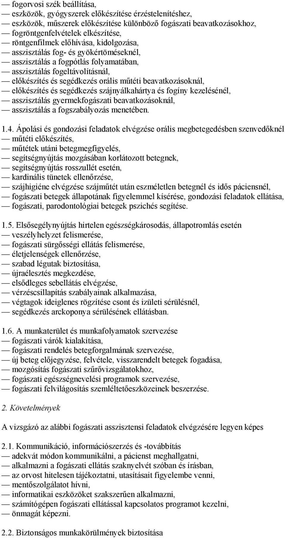 előkészítés és segédkezés szájnyálkahártya és fogíny kezelésénél, asszisztálás gyermekfogászati beavatkozásoknál, asszisztálás a fogszabályozás menetében. 1.4.