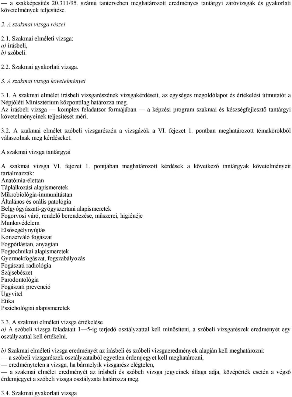 A szakmai elmélet írásbeli vizsgarészének vizsgakérdéseit, az egységes megoldólapot és értékelési útmutatót a Népjóléti Minisztérium központilag határozza meg.