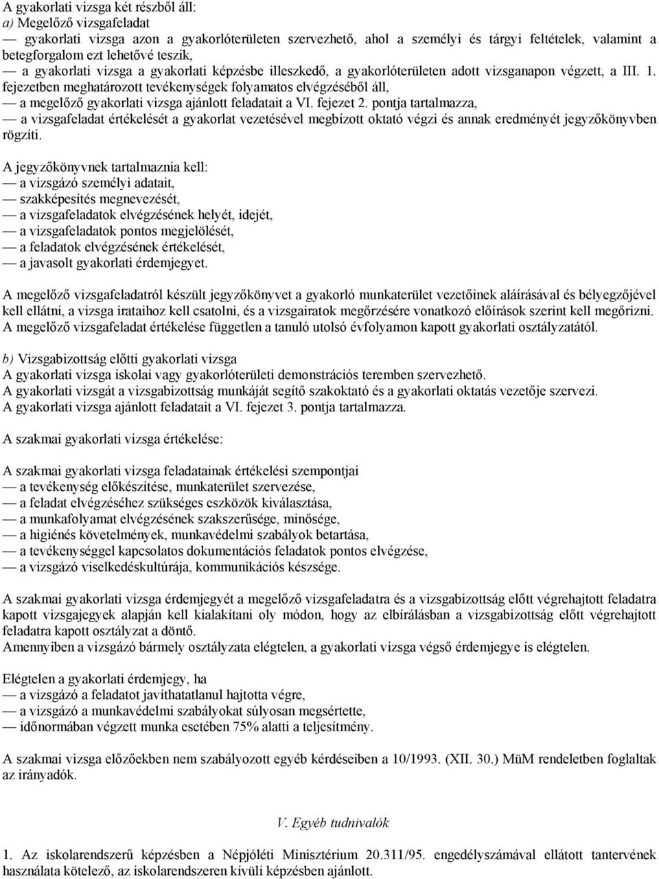 fejezetben meghatározott tevékenységek folyamatos elvégzéséből áll, a megelőző gyakorlati vizsga ajánlott feladatait a VI. fejezet 2.