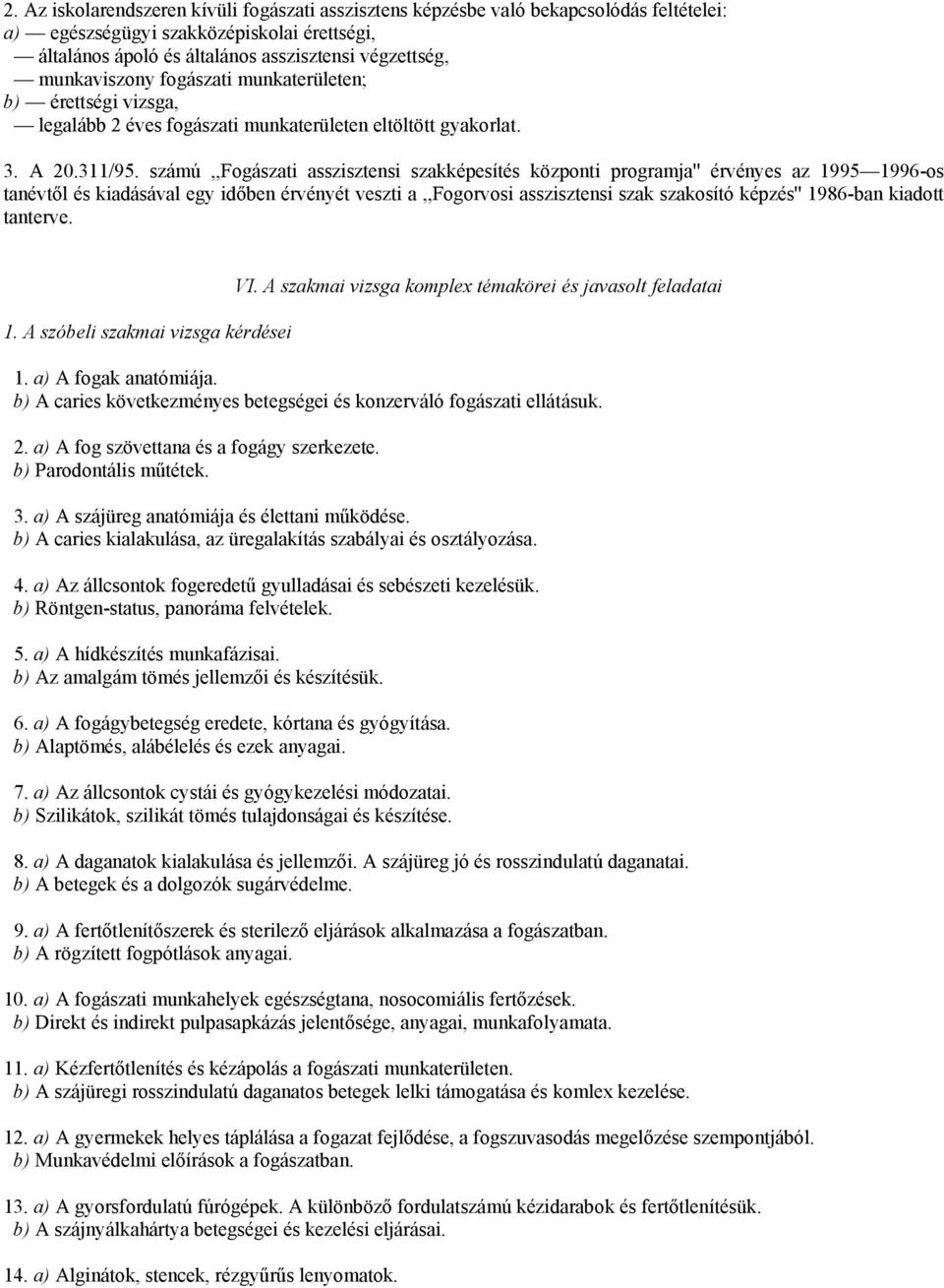 számú,,fogászati asszisztensi szakképesítés központi programja'' érvényes az 1995 1996-os tanévtől és kiadásával egy időben érvényét veszti a,,fogorvosi asszisztensi szak szakosító képzés'' 1986-ban