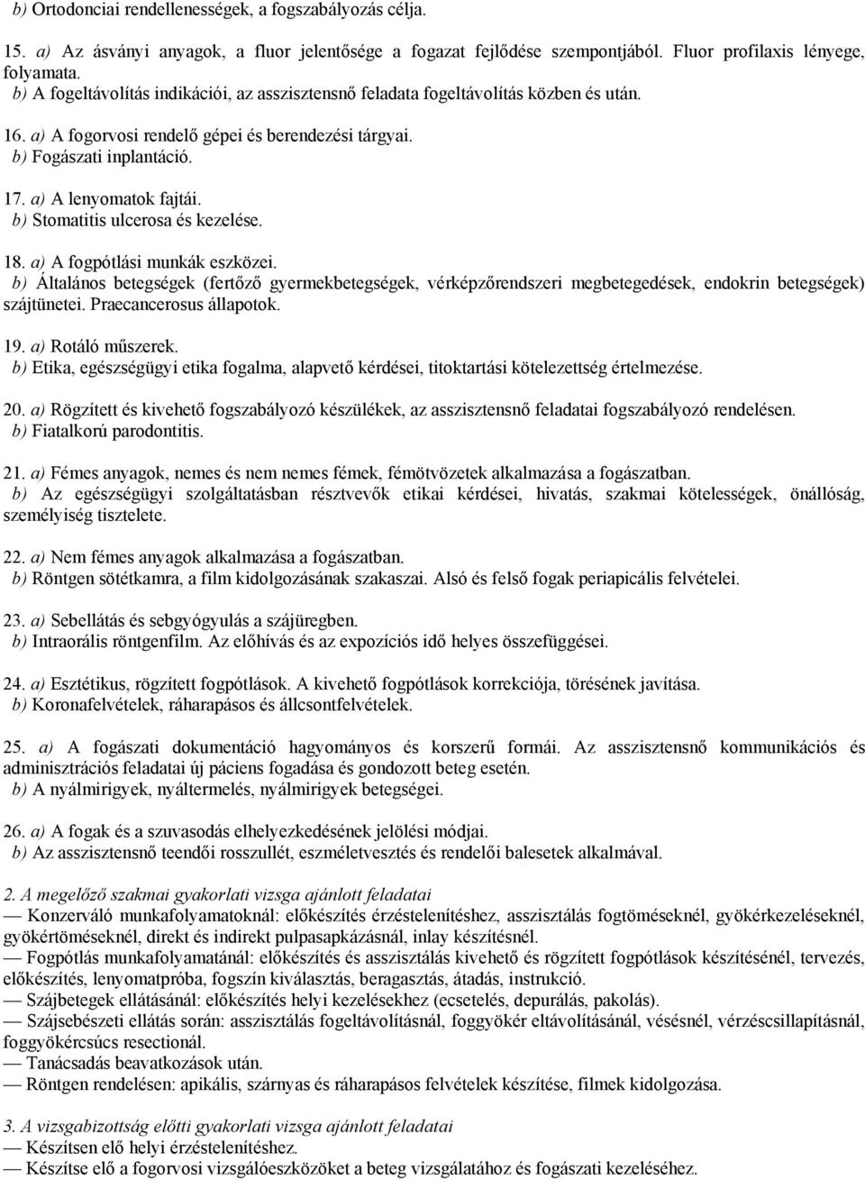 b) Stomatitis ulcerosa és kezelése. 18. a) A fogpótlási munkák eszközei. b) Általános betegségek (fertőző gyermekbetegségek, vérképzőrendszeri megbetegedések, endokrin betegségek) szájtünetei.