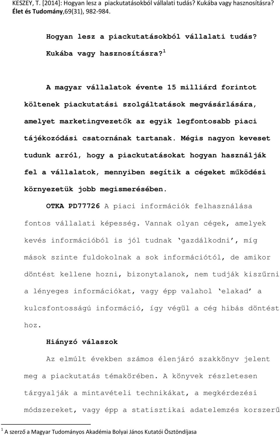 1 A magyar vállalatok évente 15 milliárd forintot költenek piackutatási szolgáltatások megvásárlására, amelyet marketingvezetık az egyik legfontosabb piaci tájékozódási csatornának tartanak.