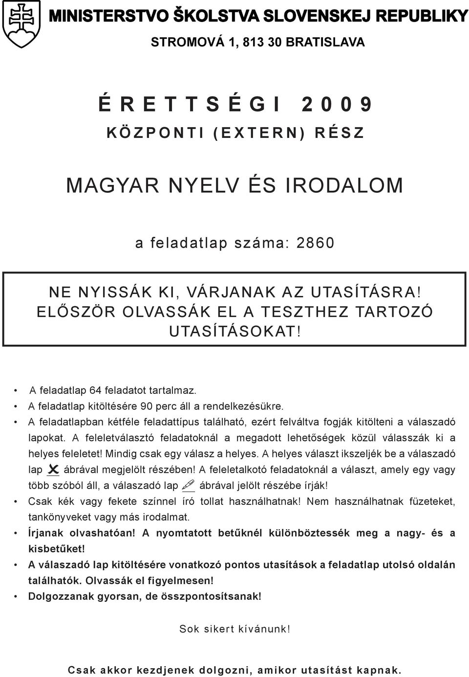 A feleletválasztó feladatoknál a megadott lehetőségek közül válasszák ki a helyes feleletet! Mindig csak egy válasz a helyes. A helyes választ ikszeljék be a válaszadó lap ábrával megjelölt részében!