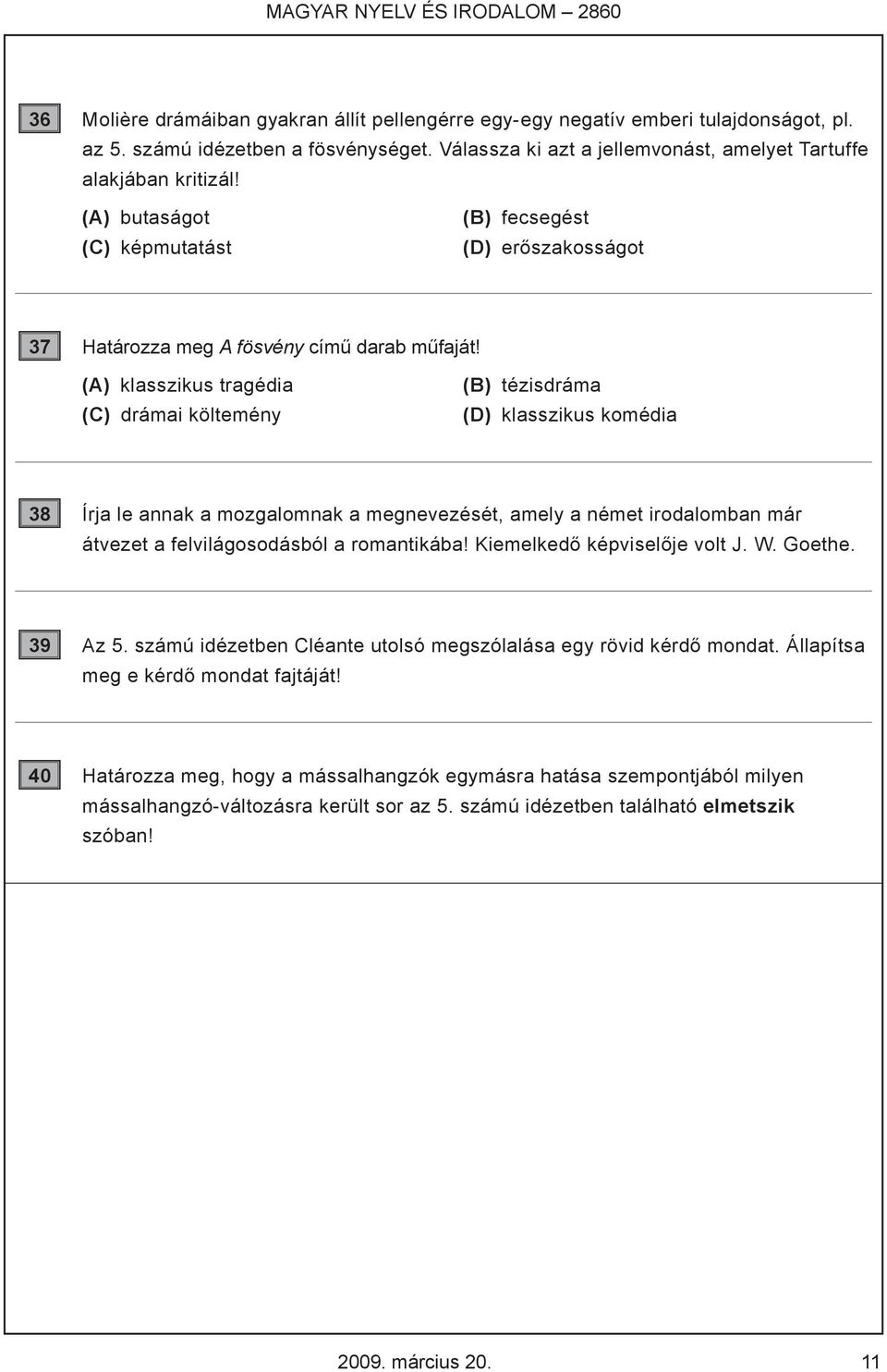 (A) klasszikus tragédia (C) drámai költemény (B) tézisdráma (D) klasszikus komédia 38 Írja le annak a mozgalomnak a megnevezését, amely a német irodalomban már átvezet a felvilágosodásból a