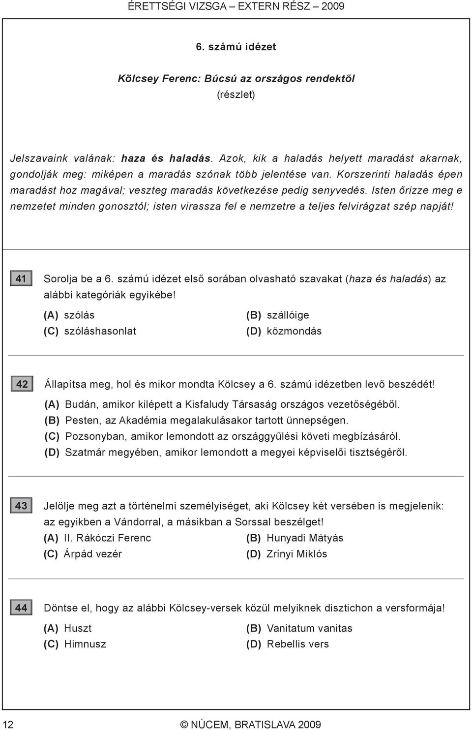 Isten őrizze meg e nemzetet minden gonosztól; isten virassza fel e nemzetre a teljes felvirágzat szép napját! 41 Sorolja be a 6.